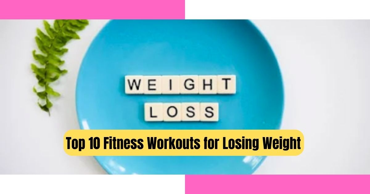 Top 10 Fitness Workouts for Losing Weight, Fitness Workouts for Losing Weight, Top 10 Fitness Workouts Losing Weight,
