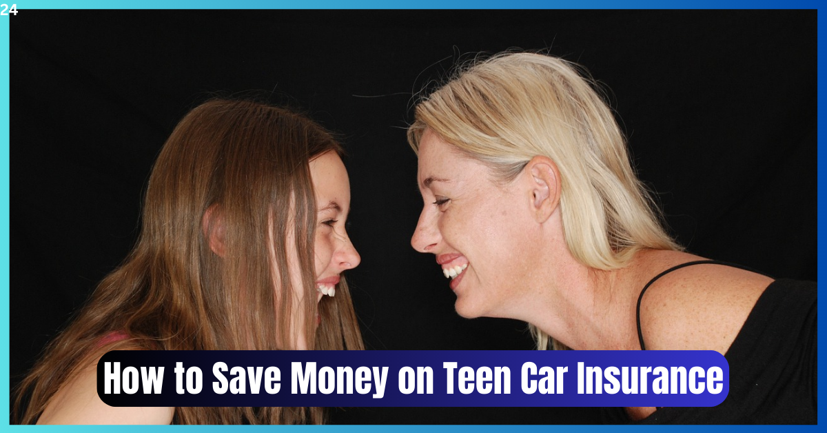 How to Save Money on Teen Car Insurance