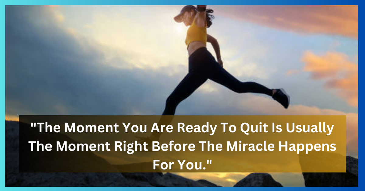 The Moment You Are Ready To Quit Is Usually The Moment Right Before The ...