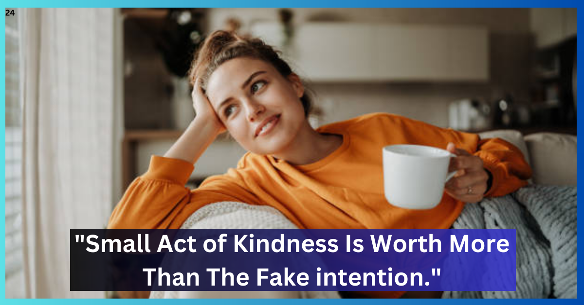 Small Act of Kindness Is Worth More Than The Fake intention ...
