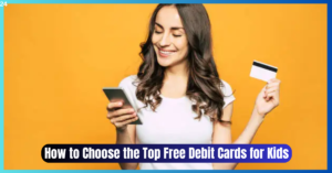 How to Choose the Top Free Debit Cards for Kids
