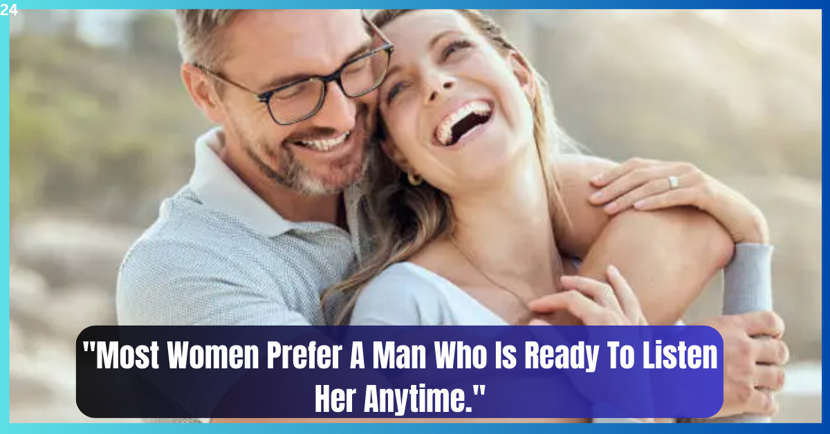 Many Women Prefer A Man Who Is Always Ready To Listen To Them