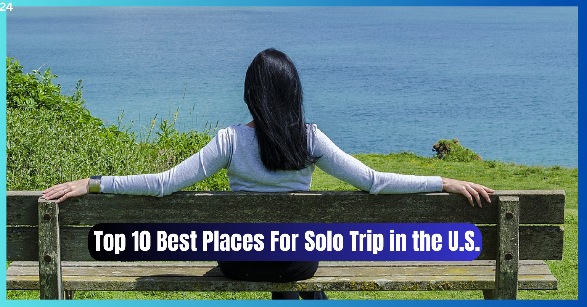 Top 10 Best Places For Solo Trip in the U.S.