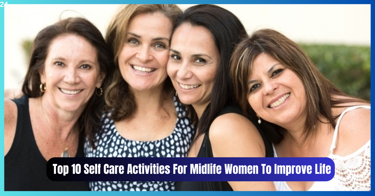 Top 10 Self Care Activities For Midlife Women To Improve Life Drastically