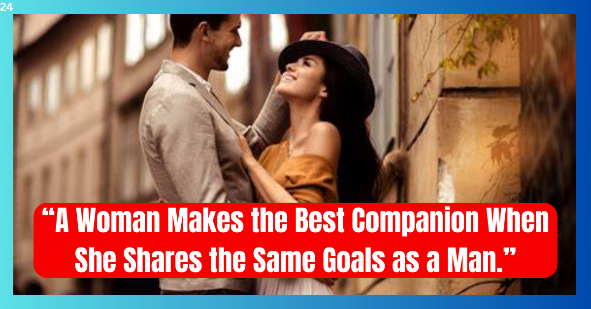 A Woman Makes the Best Companion When She Shares the Same Goals as a Man