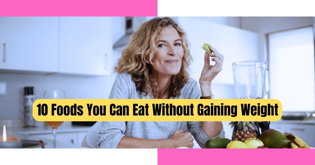 10 Foods You Can Eat Without Gaining Weight