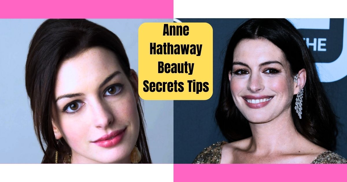 Anne Hathaway Beauty Secrets Tips, anne hathaway beauty secrets, anne hathaway beauty tips, anne hathaway beauty, anne hathaway beauty routine,