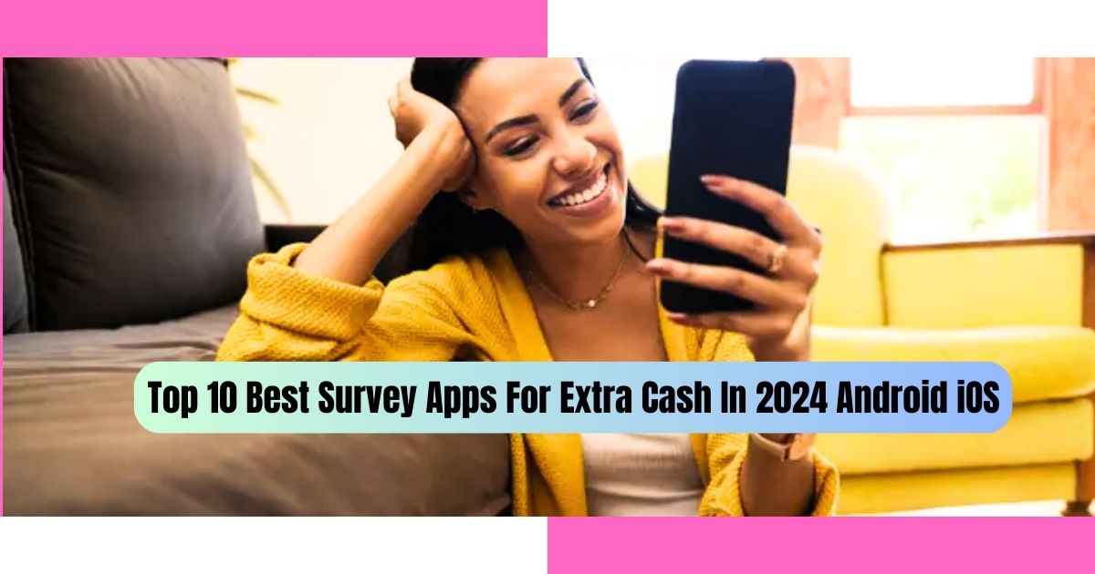 Best survey apps for extra cash in 2024 free, Best survey apps for extra cash in 2024 android, Best survey apps for extra cash in 2024 android ios, Top 10 Best Survey Apps For Extra Cash In 2024 Android iOS,