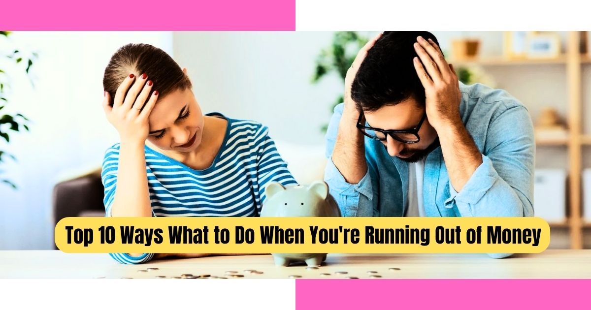 Top 10 Ways What to Do When You're Running Out of Money