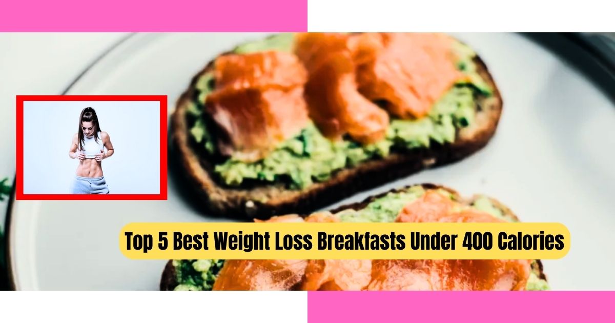 Top 5 Best Weight Loss Breakfasts Under 400 Calories, Best Weight Loss Breakfasts, Best Weight Loss Breakfasts Under 400 Calories,